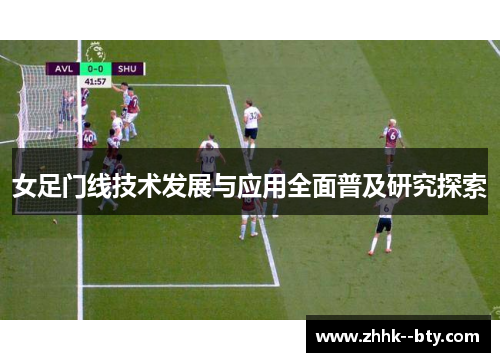 女足门线技术发展与应用全面普及研究探索 女足门线技术发展与应用全面普及研究探索
