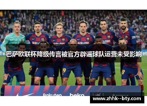巴萨欧联杯降级传言被官方辟谣球队运营未受影响 巴萨欧联杯降级传言被官方辟谣球队运营未受影响