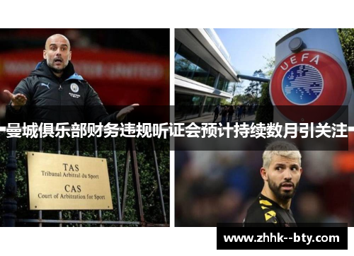 曼城俱乐部财务违规听证会预计持续数月引关注 曼城俱乐部财务违规听证会预计持续数月引关注