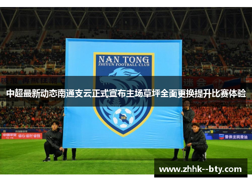 中超最新动态南通支云正式宣布主场草坪全面更换提升比赛体验 中超最新动态南通支云正式宣布主场草坪全面更换提升比赛体验