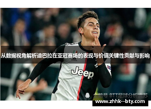 从数据视角解析迪巴拉在亚冠赛场的表现与价值关键性贡献与影响 从数据视角解析迪巴拉在亚冠赛场的表现与价值关键性贡献与影响