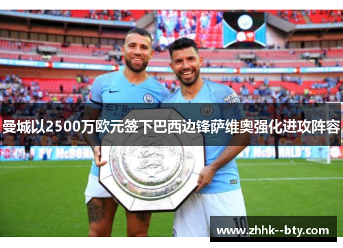 曼城以2500万欧元签下巴西边锋萨维奥强化进攻阵容