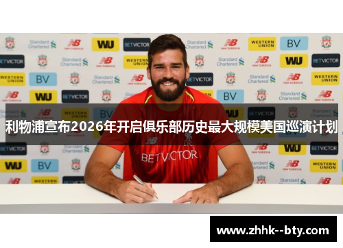 利物浦宣布2026年开启俱乐部历史最大规模美国巡演计划