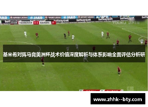 基米希对阵马竞美洲杯战术价值深度解析与体系影响全面评估分析研