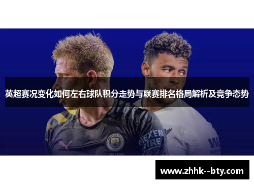 英超赛况变化如何左右球队积分走势与联赛排名格局解析及竞争态势 英超赛况变化如何左右球队积分走势与联赛排名格局解析及竞争态势