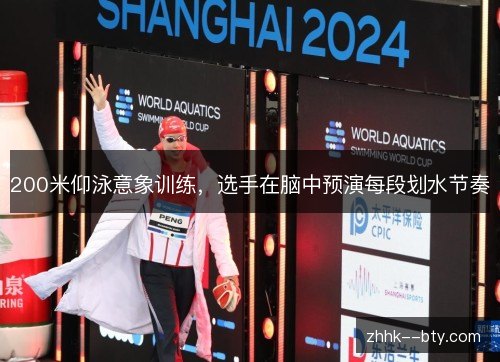 200米仰泳意象训练,选手在脑中预演每段划水节奏 200米仰泳意象训练,选手在脑中预演每段划水节奏